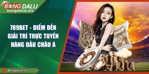 789BET - Điểm Đến Giải Trí Trực Tuyến Hàng Đầu Châu Á