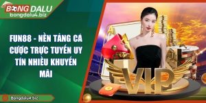 FUN88 - Nền Tảng Cá Cược Trực Tuyến Uy Tín Nhiều Khuyến Mãi