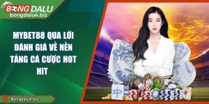 MYBET88 Qua Lời Đánh Giá Về Nền Tảng Cá Cược Hot Hit