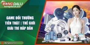Game Đổi Thưởng Tiền Thật | Thế Giới Giải Trí Hấp Dẫn