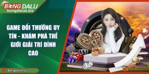 Game Đổi Thưởng Uy Tín - Khám Phá Thế Giới Giải Trí Đỉnh Cao