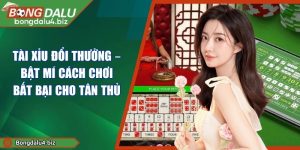 Tài Xỉu Đổi Thưởng – Bật Mí Cách Chơi Bất Bại Cho Tân Thủ